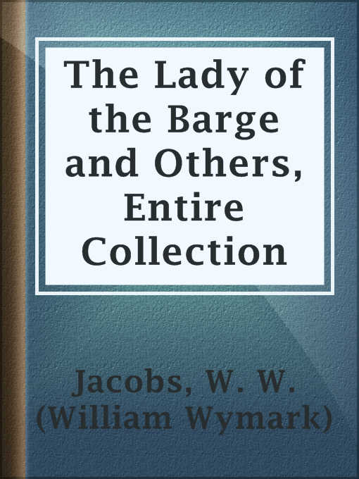 Title details for The Lady of the Barge and Others, Entire Collection by W. W. (William Wymark) Jacobs - Available